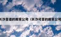 长沙靠谱的搬家公司（长沙可靠的搬家公司）