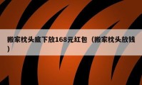 搬家枕头底下放168元红包（搬家枕头放钱）