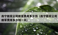 南宁搬家公司搬家费用多少钱（南宁搬家公司搬家费用多少钱一天）