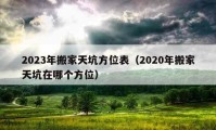 2023年搬家天坑方位表（2020年搬家天坑在哪个方位）