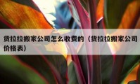 货拉拉搬家公司怎么收费的（货拉拉搬家公司价格表）