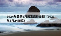 2024年黄历8月搬家最佳日期（2021年8月24搬家）