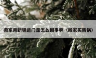 搬家用新锅进门是怎么回事啊（搬家买新锅）