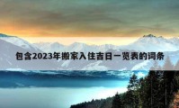 包含2023年搬家入住吉日一览表的词条