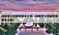 请搬家公司搬家需多少钱（请搬家公司搬家需要多少钱）