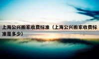 上海公兴搬家收费标准（上海公兴搬家收费标准是多少）