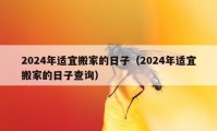 2024年适宜搬家的日子（2024年适宜搬家的日子查询）