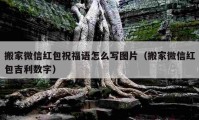 搬家微信红包祝福语怎么写图片（搬家微信红包吉利数字）