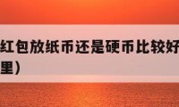 搬家进门红包放纸币还是硬币比较好（搬家拿红包放哪里）