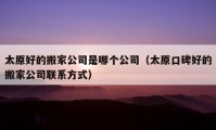 太原好的搬家公司是哪个公司（太原口碑好的搬家公司联系方式）