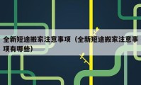 全新短途搬家注意事项（全新短途搬家注意事项有哪些）