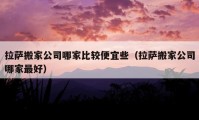 拉萨搬家公司哪家比较便宜些（拉萨搬家公司哪家最好）