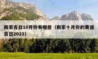 搬家吉日10月份有哪些（搬家十月份的黄道吉日2021）