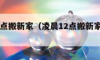 凌晨12点搬新家（凌晨12点搬新家好不好）