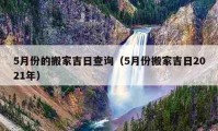 5月份的搬家吉日查询（5月份搬家吉日2021年）