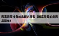 搬家需要准备的东西八件套（搬家需要的必需品清单）