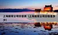 上海搬家公司价目表（上海搬家公司价格是多少）