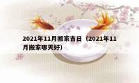 2021年11月搬家吉日（2021年11月搬家哪天好）