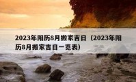 2023年阳历8月搬家吉日（2023年阳历8月搬家吉日一览表）