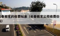 长春搬家的收费标准（长春搬家公司收费价目表）