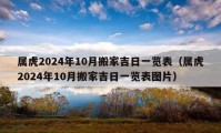 属虎2024年10月搬家吉日一览表（属虎2024年10月搬家吉日一览表图片）