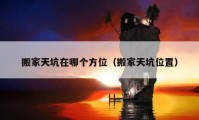 搬家天坑在哪个方位（搬家天坑位置）