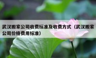 武汉搬家公司收费标准及收费方式（武汉搬家公司价格费用标准）