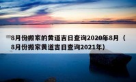 8月份搬家的黄道吉日查询2020年8月（8月份搬家黄道吉日查询2021年）