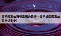 昌平搬家公司哪家服务最好（昌平城区搬家公司电话多少）