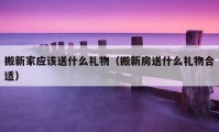 搬新家应该送什么礼物（搬新房送什么礼物合适）