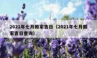 2021年七月搬家吉日（2021年七月搬家吉日查询）