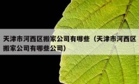 天津市河西区搬家公司有哪些（天津市河西区搬家公司有哪些公司）