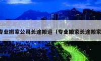 专业搬家公司长途搬运（专业搬家长途搬家）