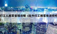 打工人搬家省钱攻略（在外打工搬家有讲究吗）