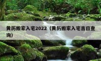 黄历搬家入宅2022（黄历搬家入宅吉日查询）