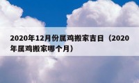 2020年12月份属鸡搬家吉日（2020年属鸡搬家哪个月）