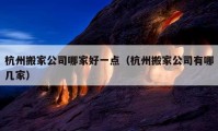 杭州搬家公司哪家好一点（杭州搬家公司有哪几家）