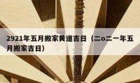 2921年五月搬家黄道吉日（二o二一年五月搬家吉日）