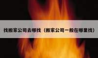 找搬家公司去哪找（搬家公司一般在哪里找）