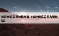 长沙搬家公司价格明细（长沙搬家公司大概价格）