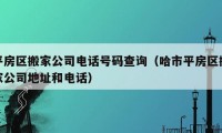 平房区搬家公司电话号码查询（哈市平房区搬家公司地址和电话）