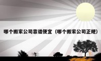 哪个搬家公司靠谱便宜（哪个搬家公司正规）