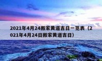 2021年4月24搬家黄道吉日一览表（2021年4月24日搬家黄道吉日）