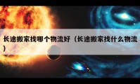 长途搬家找哪个物流好（长途搬家找什么物流）