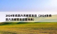 2024年农历六月搬家吉日（2024年农历六月搬家吉日查询表）