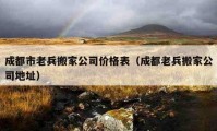 成都市老兵搬家公司价格表（成都老兵搬家公司地址）