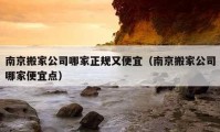 南京搬家公司哪家正规又便宜（南京搬家公司哪家便宜点）