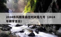 2024农历搬家最佳时间是几号（2024年搬家吉日）