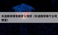 长途搬家哪家搬家公司好（长途搬家哪个公司便宜）