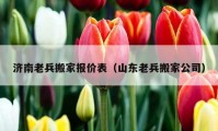 济南老兵搬家报价表（山东老兵搬家公司）